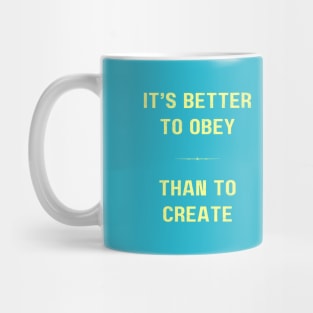 "BETTER TO OBEY THAN TO CREATE" - Cool inspiring motivational quote - YELLOW AND TEAL Mug